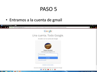 PASO 5
• Entramos a la cuenta de gmail
 