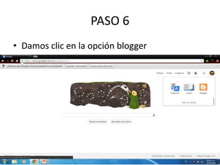 PASO 6
• Damos clic en la opción blogger
 