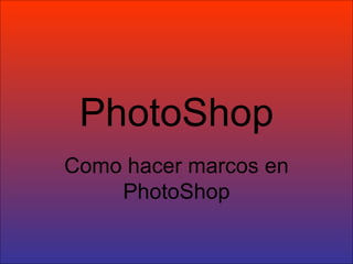PhotoShop Como hacer marcos en PhotoShop 