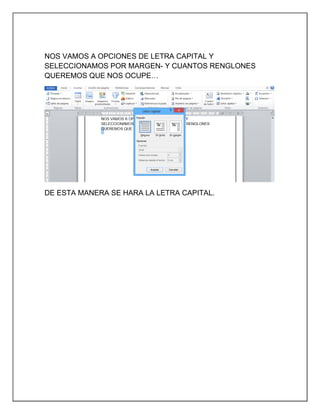 NOS VAMOS A OPCIONES DE LETRA CAPITAL Y
SELECCIONAMOS POR MARGEN- Y CUANTOS RENGLONES
QUEREMOS QUE NOS OCUPE…

DE ESTA MANERA SE HARA LA LETRA CAPITAL.

 