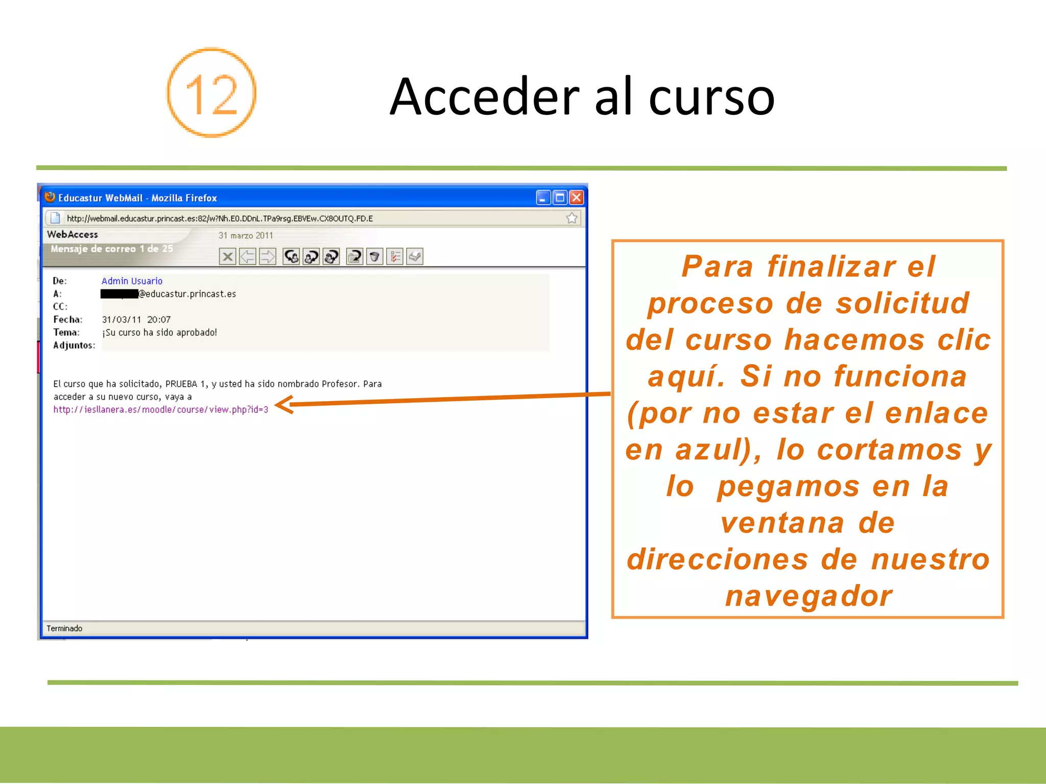 Acceder al curso Para finalizar el proceso de solicitud del curso hacemos clic aquí. Si no funciona (por no estar el enlace en azul), lo cortamos y lo pegamos en la ventana de direcciones de nuestro navegador