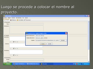Luego se procede a colocar el nombre alLuego se procede a colocar el nombre al
proyecto.proyecto.
 