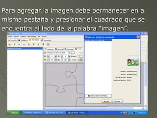 Para agregar la imagen debe permanecer en aPara agregar la imagen debe permanecer en a
misma pestaña y presionar el cuadrado que semisma pestaña y presionar el cuadrado que se
encuentra al lado de la palabra “imagen”.encuentra al lado de la palabra “imagen”.
 