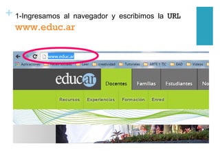 + 1-Ingresamos al navegador y escribimos la URL
www.educ.ar
 