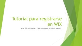 Tutorial para registrarse
en WIX
WIX: Plataforma para crear sitios web de forma gratuita.
 