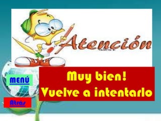 MENÚ Muy bien!
Vuelve a intentarlo
Atrás
 