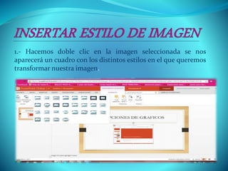 1.- Hacemos doble clic en la imagen seleccionada se nos
aparecerá un cuadro con los distintos estilos en el que queremos
transformar nuestra imagen.
 