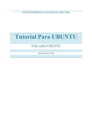 Instituto bilingue santillana del marTutorial Para UBUNTUTodo sobre UBUNTUAlejandra Ruiz Wong<br />Tutorial Para UBUNTU<br />¿Cómo descargar y quemar UBUNTU 10.10?<br />Descargar UBUNTU 10.10<br />Para instalar Ubuntu 10.10 en nuestro equipo debemos disponer de una imagen ISO que grabaremos en una memoria USB o en un CD. Lo primero que tenemos que hacer es descargar la imagen ISO(http://www.ubuntu.com/desktop/get-ubuntu/download).<br />Grabar UBUNTU 10.10 en una memoria USB o CD<br />La forma más cómoda de instalar Ubuntu 10.10 en nuestro equipo consiste en grabarlo en una memoria USB. Para esto necesitaremos una memoria de al menos 1 GB y un programa que se llama UNetbootin. Para descargar el programa accedemos la página oficial de UNetbootin y hacemos clic sobre Download (for Windows).<br />El programa no necesita instalación, por lo tanto una vez descargado lo ejecutamos haciendo doble clic sobre él<br />Deberemos seleccionar la imagen ISO de Ubuntu 10.10 que nos acabamos de descargar y la unidad USB donde vamos a grabarlo antes de hacer clic sobre Aceptar.<br />Una vez finalizada la copia de los archivos en la memoria USB podemos pasar directamente a la instalación de Ubuntu pulsando Reiniciar ahora sin extraer la memoria del equipo.<br />No debemos olvidarnos de cambiar la secuencia de arranque de la BIOS para que lo intente arrancar primero desde la memoria USB.<br />Instalar UBUNTU 10.10<br />Si vamos a instalar Ubuntu desde una memoria USB como si lo hacemos desde un CD deberemos arrancar el equipo con la memoria o el CD insertado en él y habiendo modificado la secuencia de arranque en la BIOS. En la mayoría de los sistemas se puede hacer pulsando la tecla F12  mientras aparecen las primeras letras después de encender el ordenador.<br />Lo primero que veremos al arrancar con el CD o memoria USB de Ubuntu es una pantalla de bienvenida en la que debemos seleccionar el idioma que queremos utilizar en el asistente de instalación y el predeterminado de nuestro sistema final. En nuestro caso, seleccionamos español.<br />Pulsa sobre Instalar Ubuntu.Ahora tenemos que introducir nuestro nombre, nombre de usuario, contraseña (Ubuntu nos recomienda que tenga 8 caracteres como mínimo), nombre del equipo  y si queremos entrar automáticamente o no.<br />Una vez que ha terminado la instalación debemos pulsar el botón Reiniciar ahora para empezar a disfrutar de nuestro Ubuntu 10.10.<br />Comando SUDO<br />Comando sudo (SUperuser DO): es una herramienta del sistema que permite a los usuarios especificados en el archivo de configuración /etc/sudoers (En /etc/sudoers, se especifica quien está autorizado a hacer que con los privilegios de quien), la ejecución de comandos con los privilegios de otro usuario (incluido root).<br />Lo que hace este comando es permitir a un usuario común hacer tareas de administración que solo puede hacer el SuperUsuario (Administrador). En otras palabras, te permite ejecutar otro comando como si fueras el SuperUsuario.<br />Permisos de archivo<br />¿Qué son?<br />Los permisos de archivo, son una de las protecciones más básicas que existen dentro de los sistemas Gnu/linux, estos permisos definen, quien puede acceder a esos archivos y el modo en que puede hacerlo. <br />Los permisos están divididos en tres tipos: lectura, escritura y ejecución. <br /> Se identifican por:   rwx <br />  r=lectura  <br />  w=escritura <br />  x=ejecución.<br />Estos permisos pueden ser fijados para tres clases de usuarios: <br />El propietario del archivo o directorio.<br />Los integrantes del grupo al que pertenece.<br />Todos los demás usuarios<br />        (---)                  (---)                        (---)<br />        propietario            grupo                      demás usuarios<br />        (rwx)                  (rwx)                        (rwx)<br />El permiso de lectura permite a un usuario leer el contenido del archivo o en el caso de un directorio, listar el contenido del mismo (usando ls).<br />        d (r--) (---) (---)<br />El permiso de escritura permite a un usuario escribir y modificar el archivo (inclusive, eliminarlo). <br />Para directorios, el permiso de escritura permite crear nuevos archivos o borrar archivos ya existentes en el mismo.<br />        d (-w-) (---) (---)<br />El permiso de ejecución permite a un usuario ejecutar el archivo si es un programa. <br />Para directorios, el permiso de ejecución permite al usuario ingresar al mismo (por ejemplo, con el comando cd).<br />      d (--x) (---) (---)<br />¿Cómo asignar los permisos?<br />Para asignar permisos utilizamos el comando “chmod”. <br />     <br />     chmod [opciones] modo fichero...<br />        Las opciones pueden ser: <br />u: usuario<br />g: grupo<br />o: otros. <br />a: all<br />     chmod ugoa+/-rwx <nombre archivo><br /> Si no se especifica, u,g,o, el comando toma quot;
aquot;
 para aplicar los permisos. <br /> Le sigue el signo + para añadir permisos, - para quitarlos.<br />