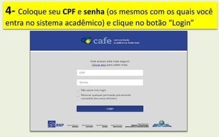 4- Coloque seu CPF e senha (os mesmos com os quais você
entra no sistema acadêmico) e clique no botão “Login”
 