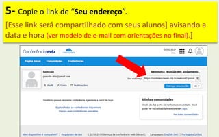 5- Copie o link de “Seu endereço”.
[Esse link será compartilhado com seus alunos] avisando a
data e hora (ver modelo de e-mail com orientações no final).]
 
