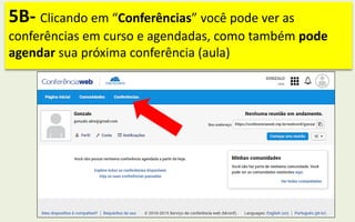 5B- Clicando em “Conferências” você pode ver as
conferências em curso e agendadas, como também pode
agendar sua próxima conferência (aula)
 