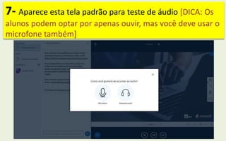 7- Aparece esta tela padrão para teste de áudio [DICA: Os
alunos podem optar por apenas ouvir, mas você deve usar o
microfone também]
 
