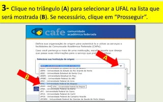 3- Clique no triângulo (A) para selecionar a UFAL na lista que
será mostrada (B). Se necessário, clique em “Prosseguir”.
 