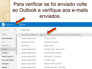 Para verificar se foi enviado volte
ao Outlook e verifique aos e-mails
enviados.
 