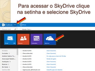 Para acessar o SkyDrive clique
na setinha e selecione SkyDrive
 