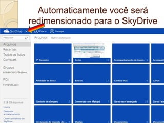 Automaticamente você será
redimensionado para o SkyDrive
 