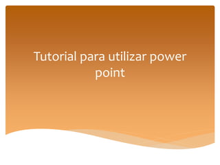 Tutorial para utilizar power
point
 