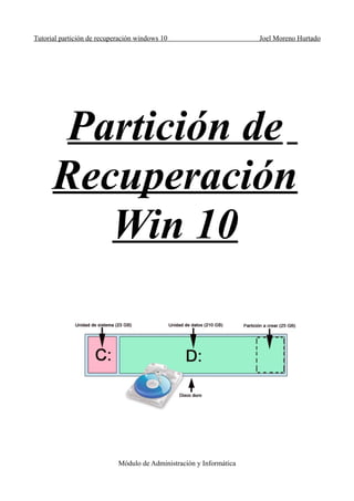 Tutorial partición de recuperación windows 10 Joel Moreno Hurtado
Partición de
Recuperación
Win 10
Módulo de Administración y Informática
 