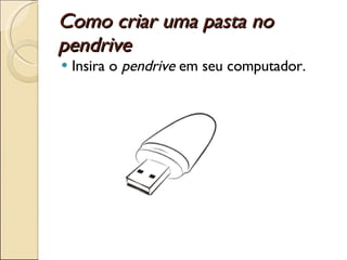Como criar uma pasta no pendrive Insira o  pendrive  em seu computador. 