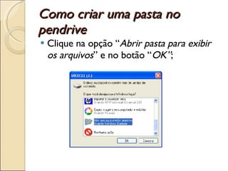 Como criar uma pasta no pendrive Clique na opção “ Abrir pasta para exibir os arquivos ” e no botão “ OK” ; 