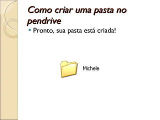 Como criar uma pasta no pendrive Pronto, sua pasta está criada! 