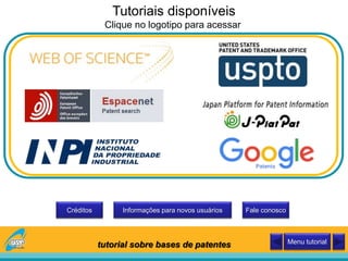 Informações para novos usuáriosCréditos Fale conosco
tutorial sobre bases de patentes Menu tutorial
Tutoriais disponíveis
Clique no logotipo para acessar
 