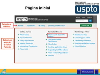 Página inicial
Selecione
Patents
Menu tutorial
Selecione
a opção
Search
Patents
 