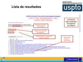 Lista de resultados
Total de patentes
encontradas
ATENÇÃO
São mostrados
50 registros
por página
Exibe os próximos
50 registros
Avança para o número do
registro digitado Clique para
acessar o
documento
Menu tutorial
 