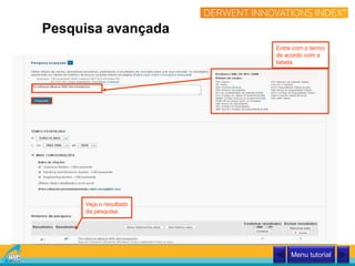 Pesquisa avançada
Entre com o termo
de acordo com a
tabela
Veja o resultado
da pesquisa
Menu tutorial
 