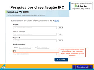 Pesquisa por classificação IPC
Pesquise pela International Patent
Classification - IPC conforme
seção, classe, subclasse, grupo e
subgrupo
Menu tutorial
 