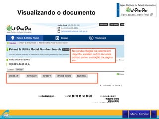 Visualizando o documento
Na versão integral da patente em
Japonês, existem outros recursos
como o zoom, a rotação da página
etc.
Menu tutorial
 