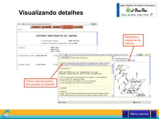 Claims (reivindicações)
dos pedidos de patentes
Desenhos e
esquemas da
patente
Visualizando detalhes
Menu tutorial
 