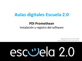 Aulas digitales Escuela 2.0 PDI   Promethean Instalación y registro del software blog.educastur.es/escuela20 [email_address] 