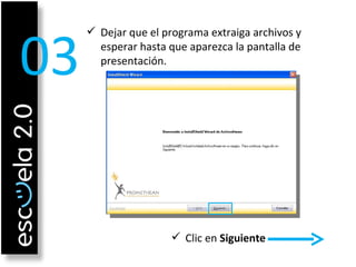 Dejar que el programa extraiga archivos y esperar hasta que aparezca la pantalla de presentación. 03 Clic en  Siguiente   