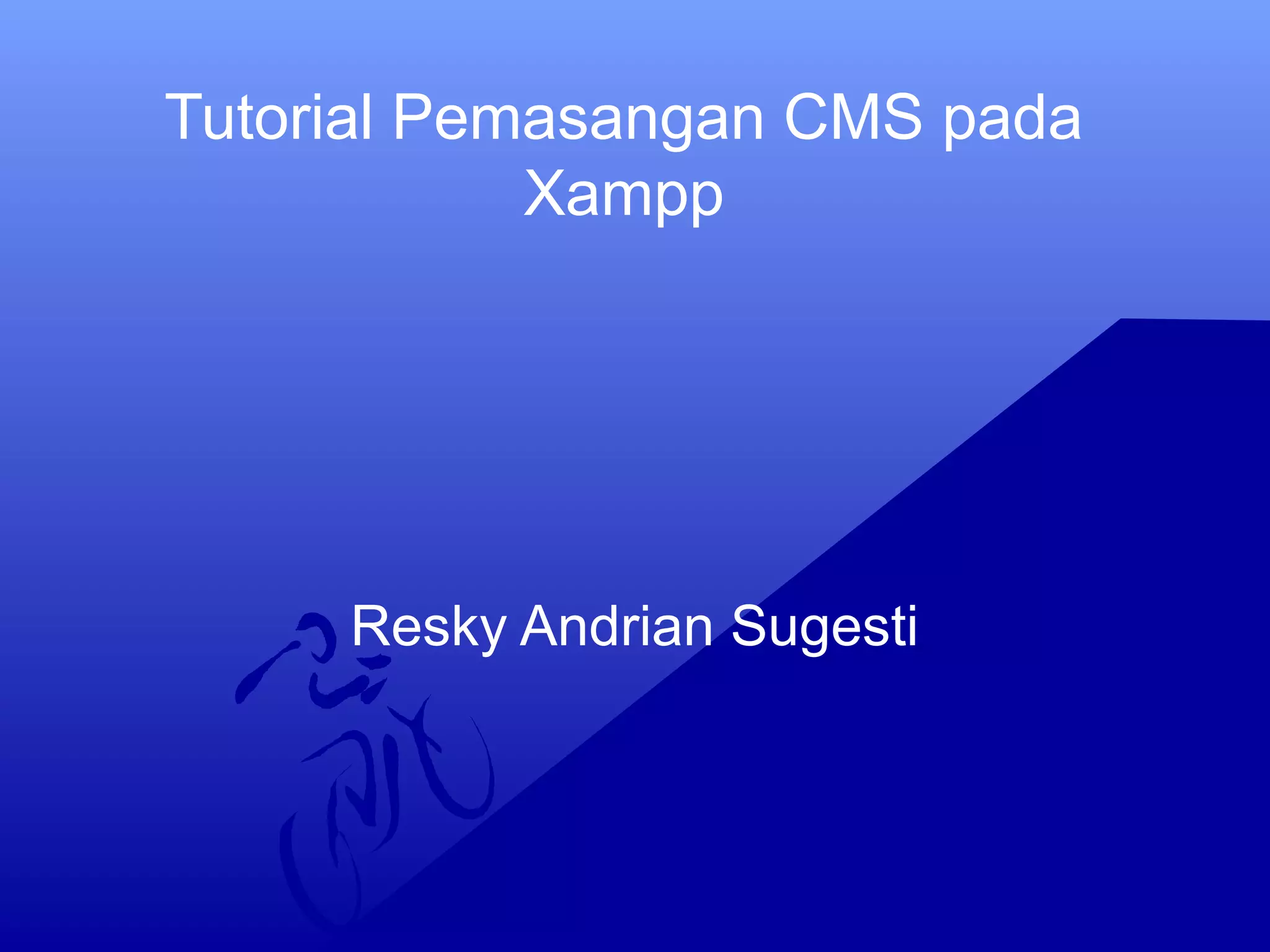 Tutorial Pemasangan CMS pada
Xampp
Resky Andrian Sugesti
 