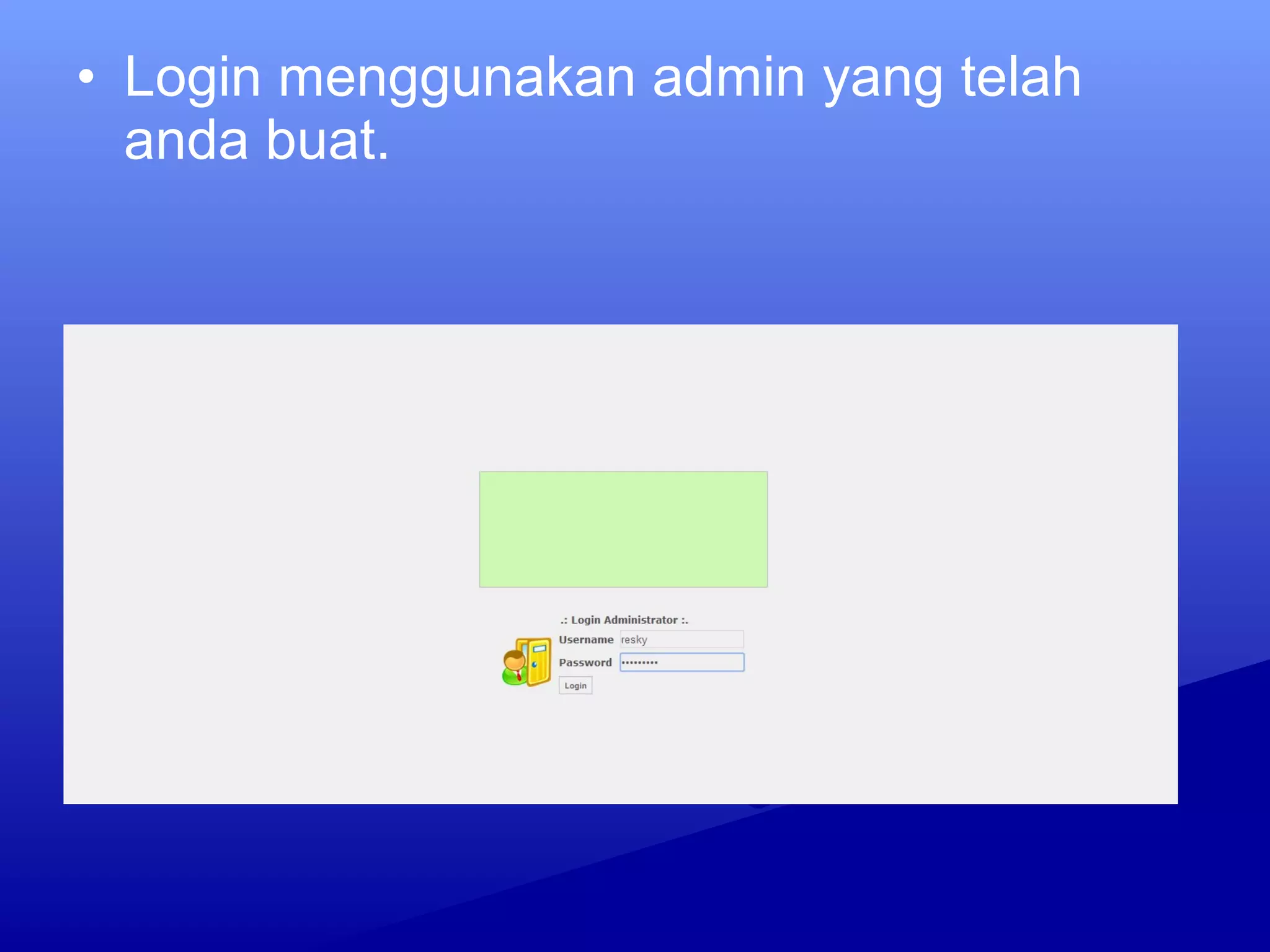 • Login menggunakan admin yang telah
anda buat.
 