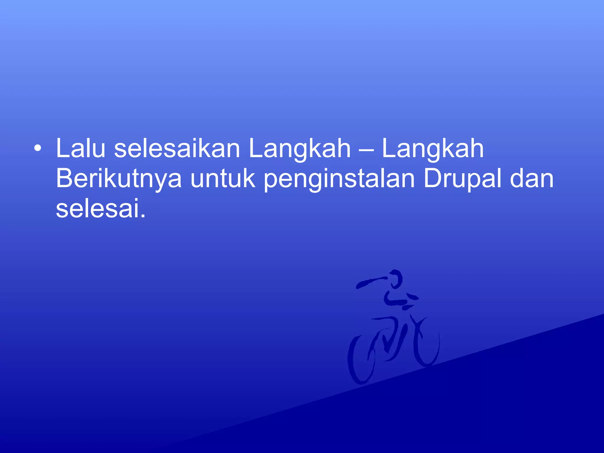 • Lalu selesaikan Langkah – Langkah
Berikutnya untuk penginstalan Drupal dan
selesai.
 