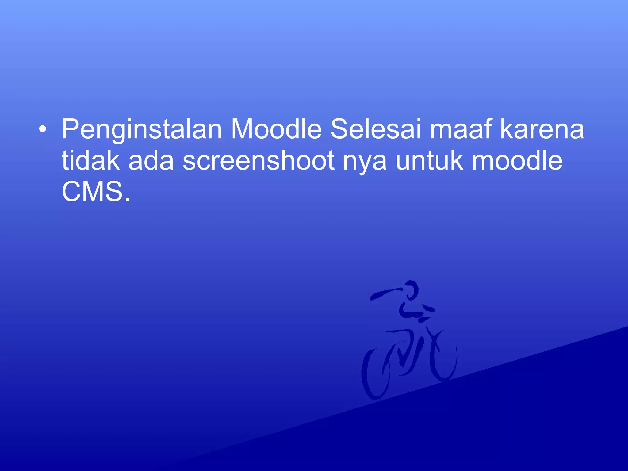 • Penginstalan Moodle Selesai maaf karena
tidak ada screenshoot nya untuk moodle
CMS.
 