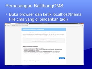 Pemasangan BalitbangCMS
• Buka browser dan ketik localhost/(nama
File cms yang di pindahkan tadi)
 