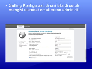 • Setting Konfigurasi, di sini kita di suruh
mengisi alamaat email nama admin dll.
 