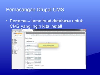 Pemasangan Drupal CMS
• Pertama – tama buat database untuk
CMS yang ingin kita install
 