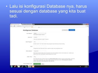 • Lalu isi konfigurasi Database nya, harus
sesuai dengan database yang kita buat
tadi.
 