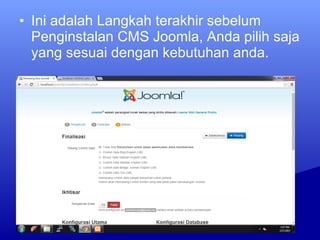 • Ini adalah Langkah terakhir sebelum
Penginstalan CMS Joomla, Anda pilih saja
yang sesuai dengan kebutuhan anda.
 