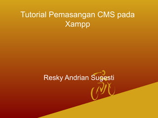 Tutorial Pemasangan CMS pada
Xampp
Resky Andrian Sugesti
 