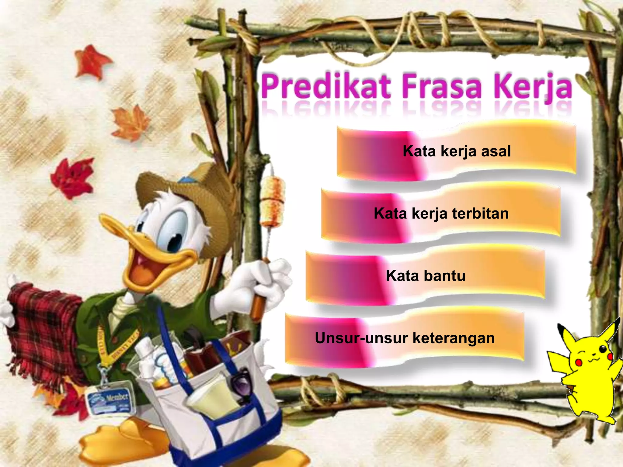 Kata kerja asal



       Kata kerja terbitan



        Kata bantu



Unsur-unsur keterangan
 