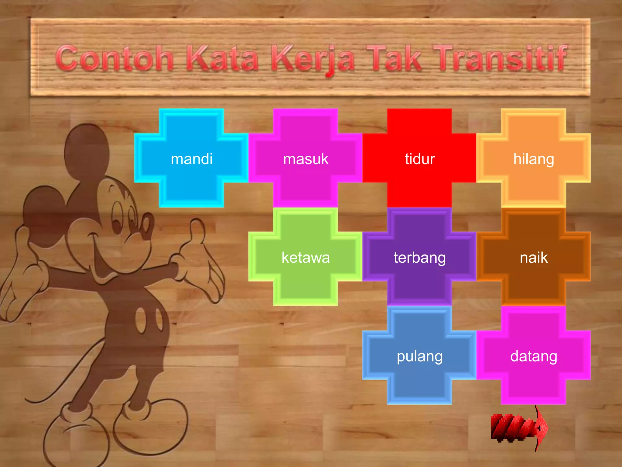 mandi   masuk     tidur    hilang




        ketawa   terbang    naik




                 pulang    datang
 