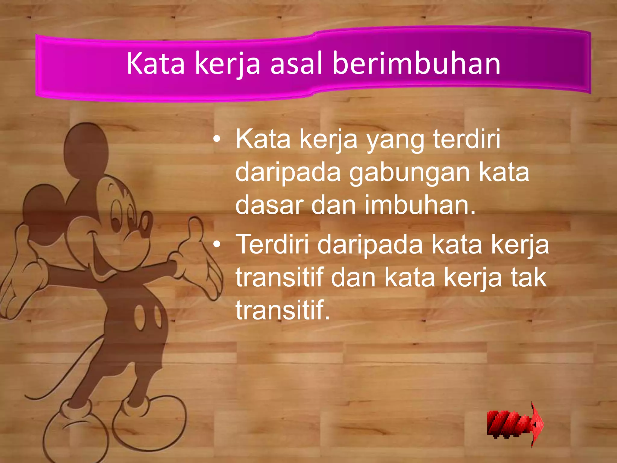 Kata kerja asal berimbuhan

     • Kata kerja yang terdiri
       daripada gabungan kata
       dasar dan imbuhan.
     • Terdiri daripada kata kerja
       transitif dan kata kerja tak
       transitif.
 