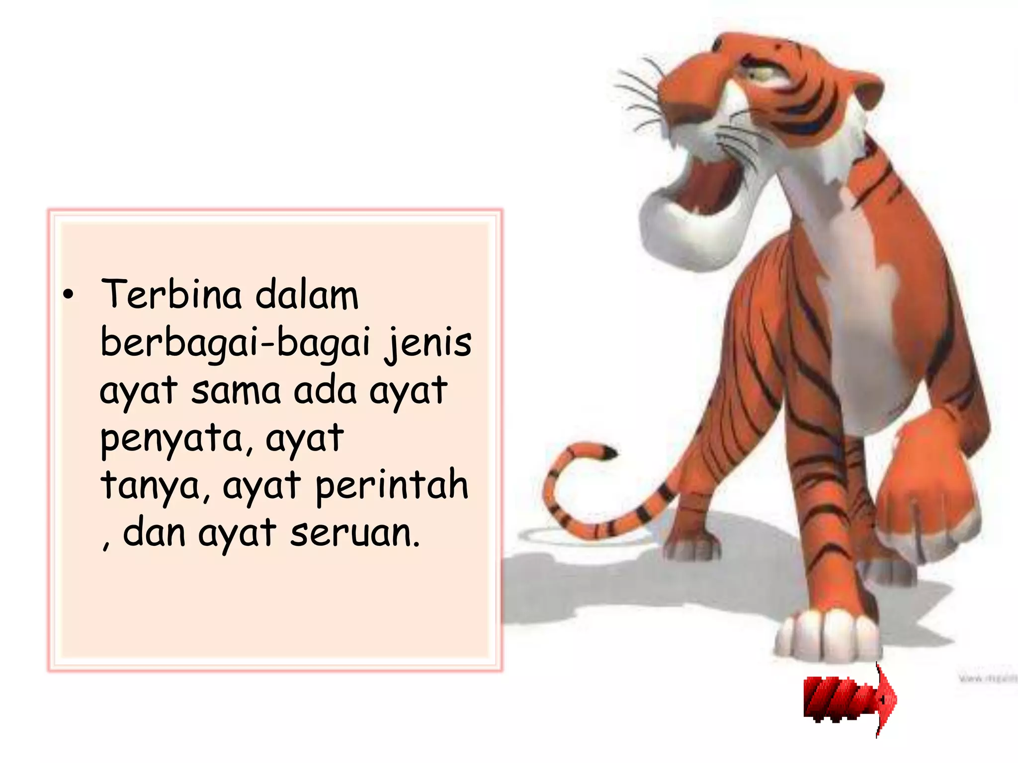 • Terbina dalam
  berbagai-bagai jenis
  ayat sama ada ayat
  penyata, ayat
  tanya, ayat perintah
  , dan ayat seruan.
 