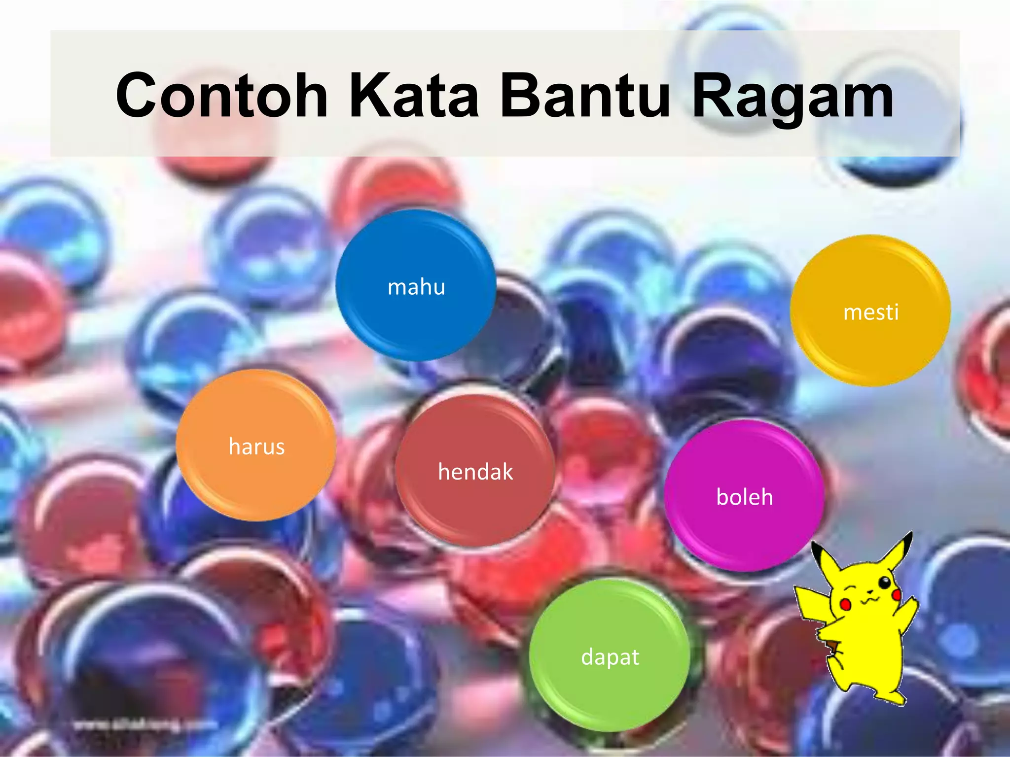 Contoh Kata Bantu Ragam

           mahu
                                       mesti




   harus
              hendak
                               boleh




                       dapat
 