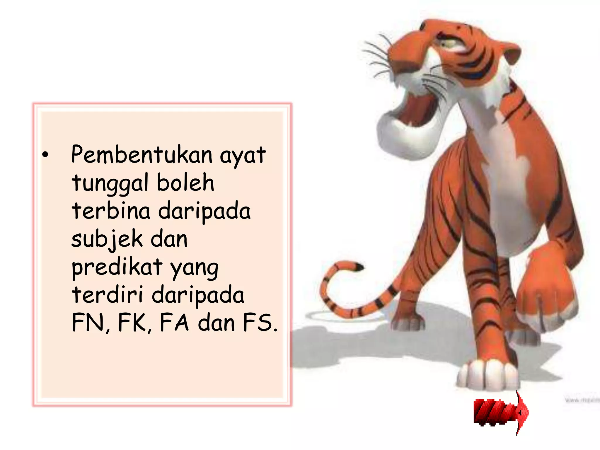 • Pembentukan ayat
  tunggal boleh
  terbina daripada
  subjek dan
  predikat yang
  terdiri daripada
  FN, FK, FA dan FS.
 